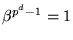 $\beta^{p^{d}-1}=1$