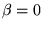 $\beta=0$