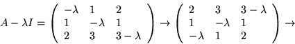 \begin{displaymath}
A-\lambda I=\left(
\begin{array}{lll}
-\lambda& 1 & 2\\
1 &...
...\lambda & 1\\
-\lambda & 1 & 2
\end{array}\right)
\rightarrow
\end{displaymath}