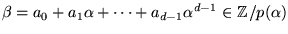 $\beta=a_{0}+a_{1}\alpha+\cdots+a_{d-1}\alpha^{d-1}\in
\mathbb{Z}/p(\alpha)$