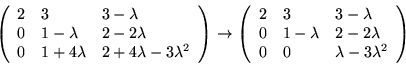 \begin{displaymath}\left(
\begin{array}{lll}
2 & 3 & 3-\lambda\\
0 & 1-\lambda ...
... 2-2\lambda\\
0 & 0 & \lambda-3\lambda^{2}
\end{array}\right)
\end{displaymath}