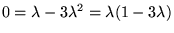 $0=\lambda-3\lambda^{2}=\lambda(1-3\lambda)$