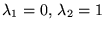 $\lambda_{1}=0,\,\lambda_{2}=1$