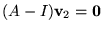 $(A-I)\mathbf v_{2}=\mathbf 0$