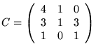 $ C=
\left(\begin{array}{lll}
4 & 1 & 0\\
3 & 1 & 3\\
1 & 0 & 1
\end{array}\right)$