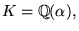 $K=\mathbb{Q}(\alpha),$