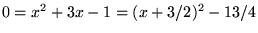 $0=x^{2}+3x-1=(x+3/2)^{2}-13/4$