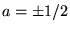 $a=\pm
1/2$