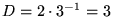 $D=2\cdot 3^{-1}=3$