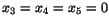$x_{3}=x_{4}=x_{5}=0$