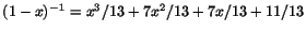 $(1-x)^{-1}=x^{3}/13+7x^{2}/13+7x/13+11/13$