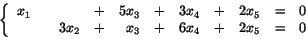 \begin{displaymath}
\left\{
\begin{array}{rrrrrrrrrcl}
x_{1} & & &+& 5x_{3} ...
...} &+& x_{3} &+& 6x_{4} &+& 2x_{5} &=&0\\
\end{array}\right.
\end{displaymath}