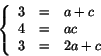 \begin{displaymath}
\left\{
\begin{array}{rcl}
3 &=& a+c\\
4 &=& ac\\
3 &=& 2a+c\\
\end{array}\right.
\end{displaymath}