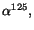 $\alpha^{125},$