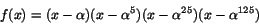 \begin{displaymath}
f(x)=(x-\alpha)(x-\alpha^{5})(x-\alpha^{25})(x-\alpha^{125})
\end{displaymath}