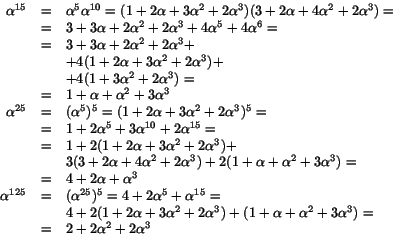 \begin{displaymath}
\begin{array}{rcl}
\alpha^{15}&=&
\alpha^{5}\alpha^{10}=...
...\alpha^{3})=\\
&=& 2+2\alpha^{2}+2\alpha^{3}
\end{array}
\end{displaymath}
