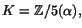 $K=\mathbb{Z}/5(\alpha),$