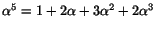 $\alpha^{5}=1+2\alpha+3\alpha^{2}+2\alpha^{3}$