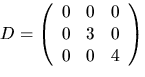 $D=\left(\begin{array}
{rrr}0 & 0 & 0\\  0 & 3 & 0\\  0 & 0 & 4
 \end{array}\right)$