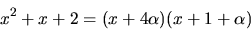 \begin{displaymath}
x^{2}+x+2=(x+4\alpha)(x+1+\alpha)\end{displaymath}