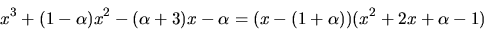 \begin{displaymath}
x^{3}+(1-\alpha)x^{2}-(\alpha+3)x-\alpha=
 (x-(1+\alpha))(x^{2}+2x+\alpha-1)\end{displaymath}