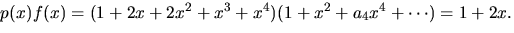 $p(x)f(x)=(1+2x+2x^{2}+x^{3}+x^{4})(1+x^{2}+a_{4}x^{4}+\cdots)=1+2x.$