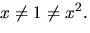 $x\not=1\not=x^{2}.$