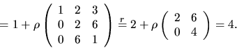 \begin{displaymath}
=1+\rho\left(\begin{array}
{rrr}
1&2&3\\ 0&2&6\\ 0&6&1\e...
...2+\rho\left(\begin{array}
{rr}
2&6\\ 0&4\end{array}\right)=4.\end{displaymath}
