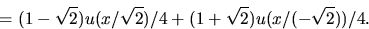 \begin{displaymath}
= (1-\sqrt{2})u(x/\sqrt{2})/4+(1+\sqrt{2})u(x/(-\sqrt{2}))/4.\end{displaymath}