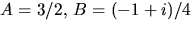 $A=3/2,\,B=(-1+i)/4$