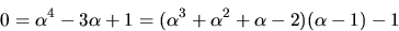 \begin{displaymath}
0=\alpha^{4}-3\alpha+1=(\alpha^{3}+\alpha^{2}+\alpha-2)(\alpha-1)-1
 \end{displaymath}