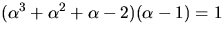$(\alpha^{3}+\alpha^{2}+\alpha-2)(\alpha-1)=1$