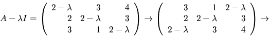 \begin{displaymath}
A-\lambda I=
 \left(
 \begin{array}
{rrr}
 2-\lambda & 3 & 4...
 ...bda & 3\\  2-\lambda & 3 & 4\\  \end{array}\right)\rightarrow
 \end{displaymath}