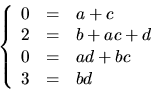 \begin{displaymath}
\left\{
 \begin{array}
{rcl}
 0&=&a+c\\  2&=&b+ac+d\\  0&=&ad+bc\\  3&=&bd
 \end{array}\right.
 \end{displaymath}