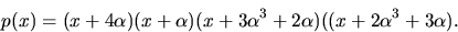 \begin{displaymath}
p(x)=(x+4\alpha)(x+\alpha)(x+3\alpha^{3}+2\alpha)((x+2\alpha^{3}+3\alpha).
 \end{displaymath}