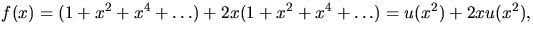 $f(x)=(1+x^{2}+x^{4}+\ldots)+2x(1+x^{2}+x^{4}+\ldots)=u(x^{2})+2xu(x^{2}),$