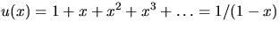 $u(x)=1+x+x^{2}+x^{3}+\ldots=1/(1-x)$