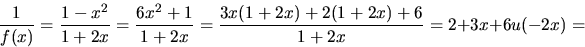 \begin{displaymath}
\frac{1}{f(x)}=\frac{1-x^{2}}{1+2x}=\frac{6x^{2}+1}{1+2x}=
 \frac{3x(1+2x)+2(1+2x)+6}{1+2x}=2+3x+6u(-2x)=
 \end{displaymath}