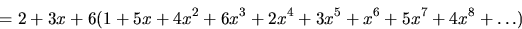 \begin{displaymath}
=2+3x+6(1+5x+4x^{2}+6x^{3}+2x^{4}+3x^{5}+x^{6}+5x^{7}+4x^{8}+\ldots)
 \end{displaymath}