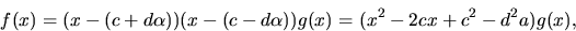\begin{displaymath}
f(x)=(x-(c+d\alpha))(x-(c-d\alpha))g(x)=(x^{2}-2cx+c^{2}-d^{2}a)g(x),
 \end{displaymath}