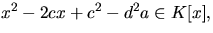 $x^{2}-2cx+c^{2}-d^{2}a\in
 K[x],$
