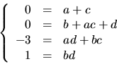 \begin{displaymath}
\left\{
 \begin{array}
{rcl}
 0&=&a+c\\  0&=&b+ac+d\\  -3&=&ad+bc\\  1&=&bd
 \end{array}\right.
 \end{displaymath}