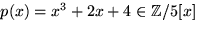 $p(x)=x^{3}+2x+4\in \mathbb Z/5[x]$