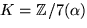 $K=\mathbb Z/7(\alpha)$