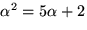 $\alpha^2=5\alpha+2$