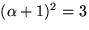 $(\alpha+1)^2=3$