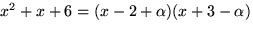 $x^2+x+6=(x-2+\alpha)(x+3-\alpha)$