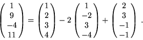 \begin{displaymath}
\vektor(1,9,-4,11)=
 \vektor(1,2,3,4)-2\vektor(1,-2,3,-4)+\vektor(2,3,-1,-1)\;.\end{displaymath}