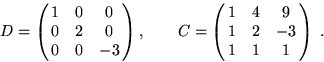 \begin{displaymath}
D=\pmatrix{1&0&0\cr0&2&0\cr0&0&-3}, \qquad
C=\pmatrix{1&4&9\cr1&2&-3\cr1&1&1}\;.\end{displaymath}