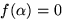 $f(\alpha)=0$